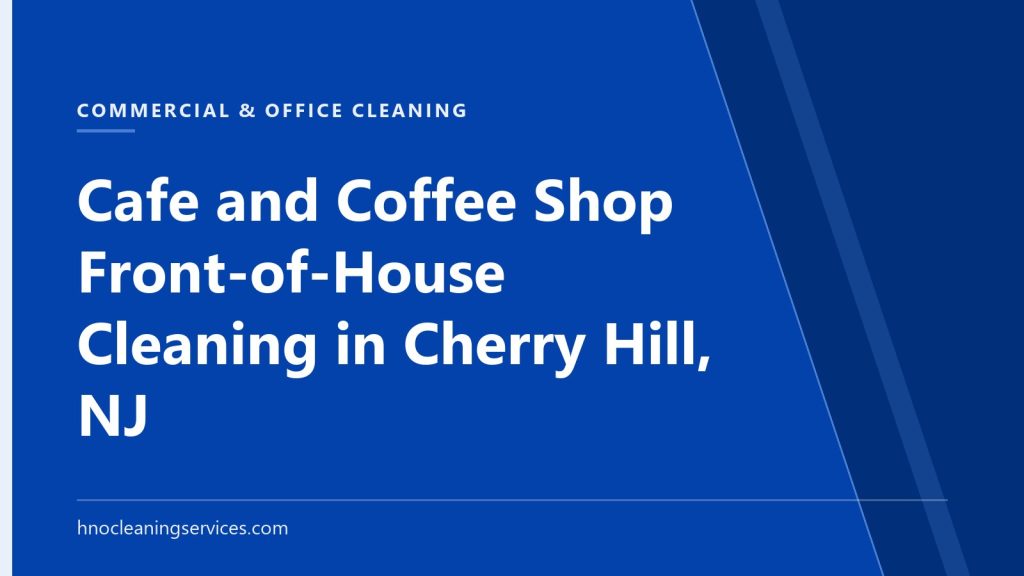 HNO Cleaning Services — Cafe and Coffee Shop Front-of-House Cleaning in Cherry Hill, NJ