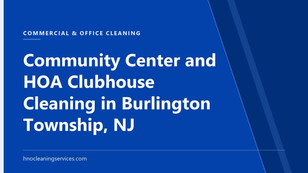 HNO Cleaning Services — Community Center and HOA Clubhouse Cleaning in Burlington Township, NJ