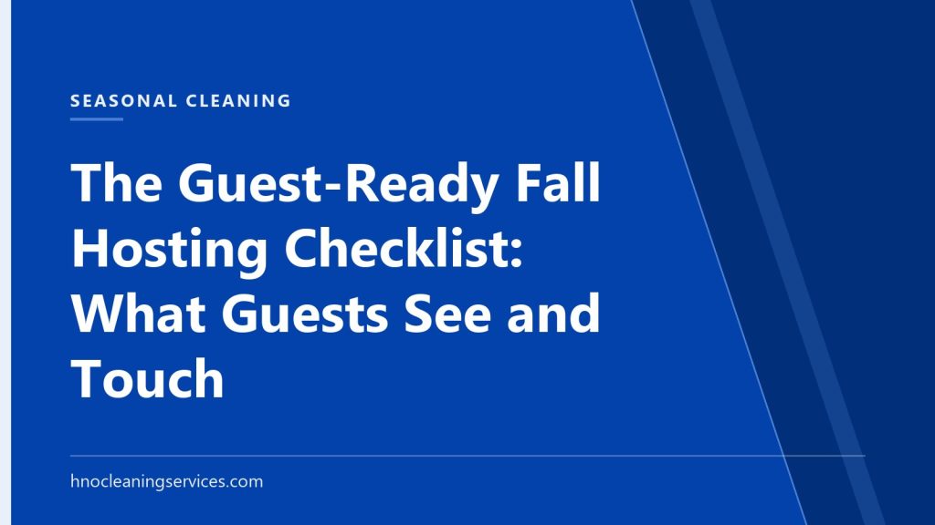 HNO Cleaning Services — The Guest-Ready Fall Hosting Checklist: What Guests See and Touch