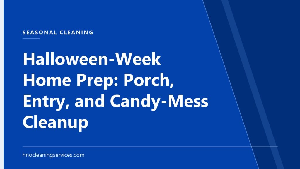 HNO Cleaning Services — Halloween-Week Home Prep: Porch, Entry, and Candy-Mess Cleanup