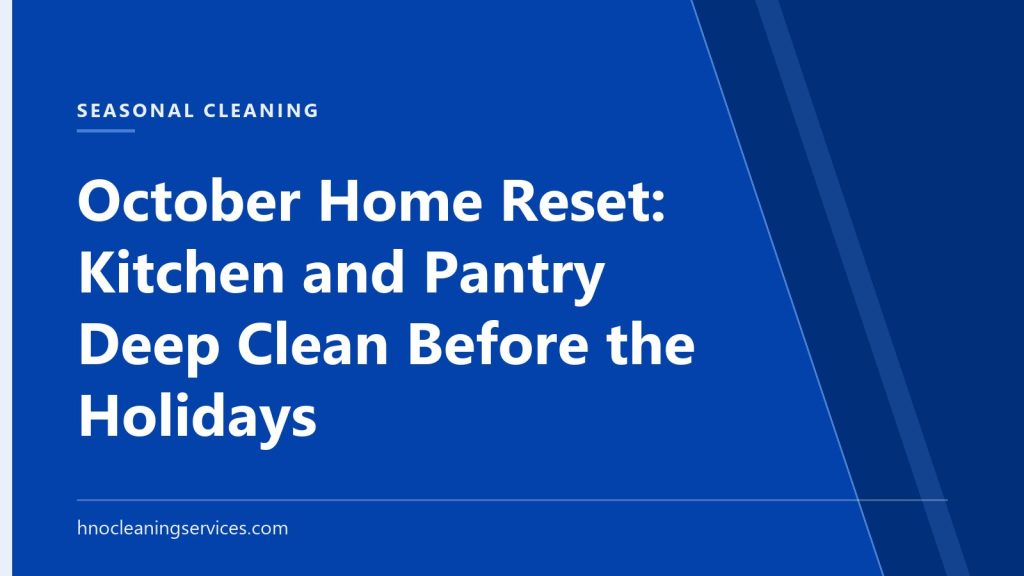 HNO Cleaning Services — October Home Reset: Kitchen and Pantry Deep Clean Before the Holidays