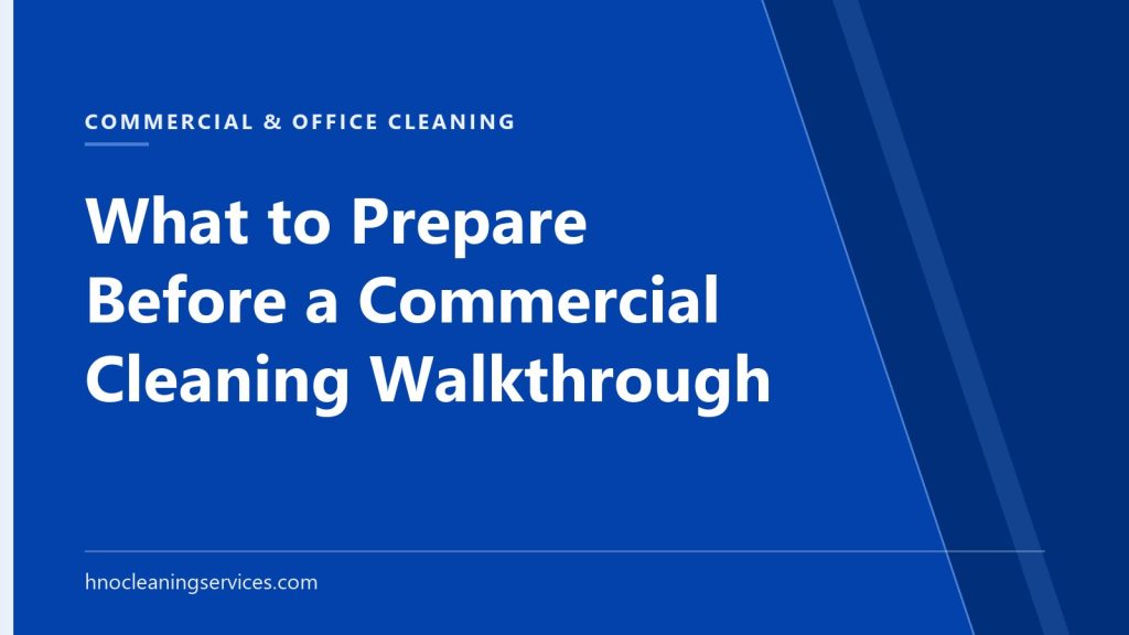 HNO Cleaning Services — What to Prepare Before a Commercial Cleaning Walkthrough