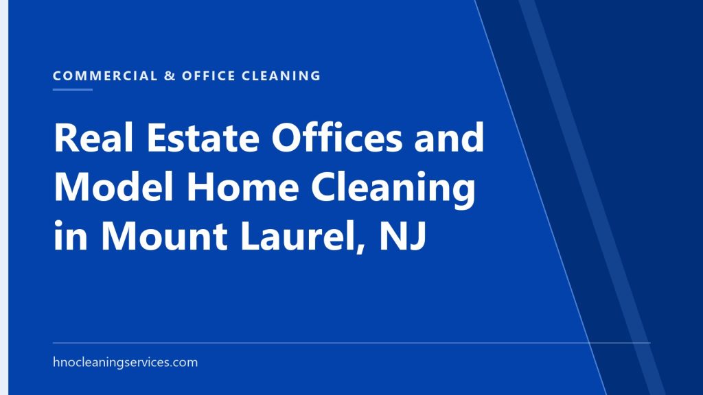 HNO Cleaning Services — Real Estate Offices and Model Home Cleaning in Mount Laurel, NJ