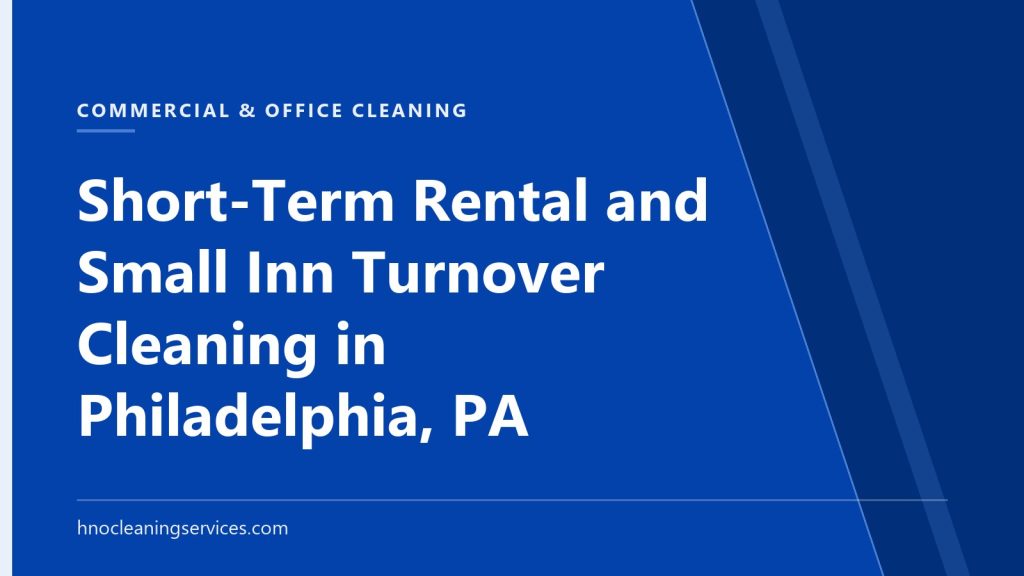 HNO Cleaning Services — Short-Term Rental and Small Inn Turnover Cleaning in Philadelphia, PA