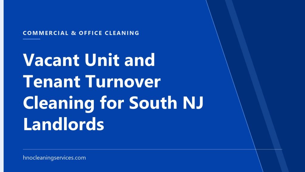 HNO Cleaning Services — Vacant Unit and Tenant Turnover Cleaning for South NJ Landlords